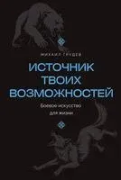 Источник твоих возможностей. Боевое искусство для жизни - Михаил Грудев - 2026 год