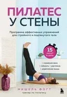 Пилатес у стены. Программа эффективных упражнений для стройного и подтянутого тела - Мишель Фогт - 2025 год