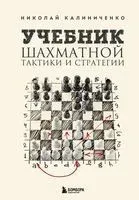 Учебник шахматной тактики и стратегии - Николай Калиниченко - 2024 год
