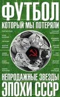 Футбол, который мы потеряли. Непродажные звезды эпохи СССР - Федор Раззаков - 2017 год