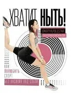 Хватит ныть! Как полюбить спорт без насилия над собой - Екатерина Васильева - 2020 год