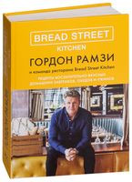 Bread Street Kitchen. Рецепты восхитительно вкусных домашних завтраков, обедов и ужинов - Гордон Рамзи - 2024 год