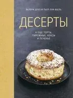 Десерты, а еще торты, пирожные, кексы и печенье - Пьер-Луи Вьель, Валери Друэ - 2024 год