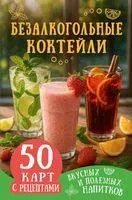 Безалкогольные коктейли. 50 карт с рецептами вкусных и полезных напитков - 2026 год