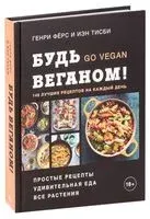 Будь веганом! 140 лучших рецептов на каждый день - Иэн Тисби, Генри Фёрс - 2020 год