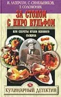 За столом с Ниро Вульфом, или Секреты кухни великого сыщика. Кулинарный детектив - Илья Лазерсон, Сергей Синельников, Татьяна Соломоник - 2025 год