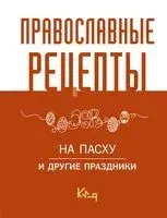 Православные рецепты. На Пасху и другие праздники - 2024 год