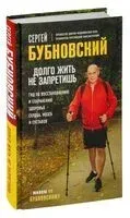 Долго жить не запретишь. Гид по восстановлению и сохранению здоровья сердца, мозга и суставов - Сергей Бубновский - 2023 год