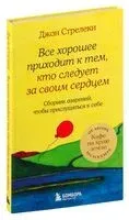 Все хорошее приходит к тем, кто следует за своим сердцем. Cборник озарений, чтобы прислушаться к себе - Джон Стрелеки - 2024 год