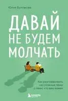Давай не будем молчать. Как разговаривать на сложные темы с теми, кто вам важен - Юлия Булгакова - 2025 год