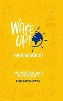 Wake up! Просыпайся! Как перестать жить на автопилоте - Крис Барез-Браун - 2019 год