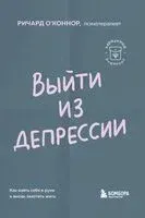 Выйти из депрессии. Как взять себя в руки и вновь захотеть жить - Ричард О`Коннор - 2024 год