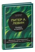 Травма и память. Влияние травмирующих воспоминаний на тело и мозг - Питер Левин - 2025 год