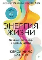 Энергия жизни. Как изменить метаболизм и сохранить здоровье - К. Минс - 2025 год