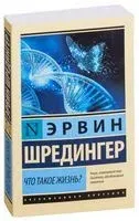 Что такое жизнь? - Эрвин Шредингер - 2018 год
