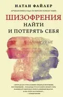 Шизофрения. Найти и потерять себя - Натан Файлер - 2022 год