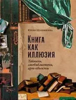 Книга как иллюзия: тайники, лжебиблиотеки, арт-объекты - Юлия Щербинина - 2023 год