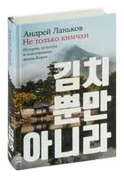 Не только кимчхи: история, культура и повседневная жизнь Кореи - Андрей Ланьков - 2024 год