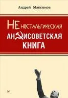Неностальгическая антисоветская книга - Андрей Максимов - 2021 год