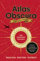 Atlas Obscura. Самые необыкновенные места планеты - Элла Мортон, Дилан Тюрас, Джошуа Фоер - 2024 год