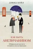 Как быть англичанином: 100 фактов для чек-листа истинного знатока Британии - Дэвид Бойл - 2022 год