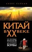 Китай в XX веке. От рисовых полей до атомной бомбы - Алекс Каплан - 2025 год