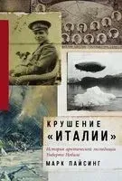 Крушение "Италии". История арктической экспедиции Умберто Нобиле - Марк Пайсинг - 2025 год