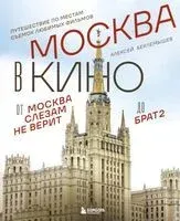 Москва в кино. Путешествие по местам съемок любимых фильмов. От "Москва слезам не верит" до "Брат 2" - Алексей Беклемышев - 2025 год