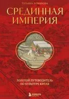 Срединная империя. Золотой путеводитель по культуре Китая - Татьяна Романова - 2025 год