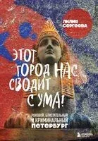 Этот город нас сводит с ума! Роковой блистательный и криминальный Петербург - Лилия Сергеева - 2025 год