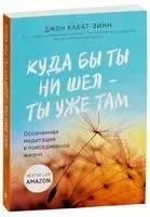 Куда бы ты ни шел – ты уже там. Осознанная медитация в повседневной жизни - Джон Кабат-Зинн - 2023 год