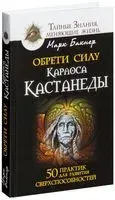 Обрети силу Карлоса Кастанеды. 50 практик для развития сверхспособностей - Марк Бакнер - 2024 год
