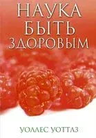 Наука быть здоровым - Уоллес Уоттлз - 2014 год