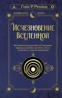 Исчезновение Вселенной. Откровенный разговор об иллюзиях, прошлых жизнях, религии, сексе, политике и чудесах прощения - Гэри Р. Ренард - 2023 год