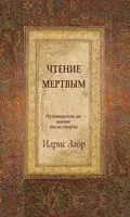 Чтение мертвым. Путеводитель по жизни после смерти - Идрис Лаор - 2019 год