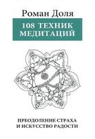 108 техник медитаций. Преодоление страха и искусство радости - Роман Доля - 2024 год