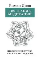108 техник медитаций. Преодоление страха и искусство радости - Роман Доля - 2024 год