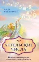Ангельские числа. Повысь свои вибрации с помощью силы архангелов - Лиза Робертсон - 2022 год