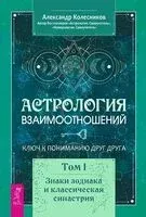 Астрология взаимоотношений. Ключ к пониманию друг друга. Том I. Знаки зодиака и классическая синастрия - Александр Колесников - 2024 год