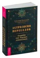Астрология переездов. Создайте свое будущее, путешествуя - Александр Колесников - 2024 год