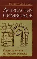 Астрология символов. Правила жизни по знакам Зодиака - Яросвет Самовидец - 2017 год