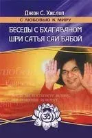 Беседы с Бхагаваном Шри Сатья Саи Бабой - Джон С. Хислоп - 2013 год