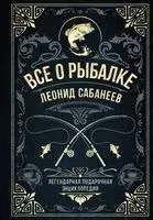 Всё о рыбалке. Легендарная подарочная энциклопедия Сабанеева - Леонид Сабанеев - 2025 год