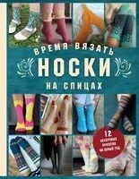 Время вязать НОСКИ на спицах. 12 нескучных проектов на целый год - Анна Котова - 2026 год