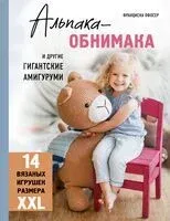 Альпака-обнимака и другие гигантские амигуруми. 14 вязаных игрушек размера XXL - Франциска Пфосер - 2024 год