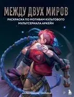 Между двух миров. Раскраска по мотивам культового мультсериала Аркейн - Onihime - 2024 год