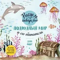 Рисуем акварелью. Подводный мир и его обитатели - Дана Фокс - 2022 год