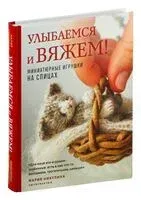 Улыбаемся и вяжем! Миниатюрные игрушки на спицах - Мария Никулина - 2025 год