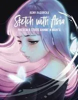 Sketch with Asia. Рисуем в стиле аниме и манга - Асия Ладовска - 2022 год