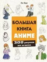 Большая книга аниме. 300 рисунков шаг за шагом - Лиз Эрцог - 2024 год